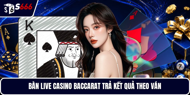 Bàn live casino Baccarat trả kết quả theo ván
