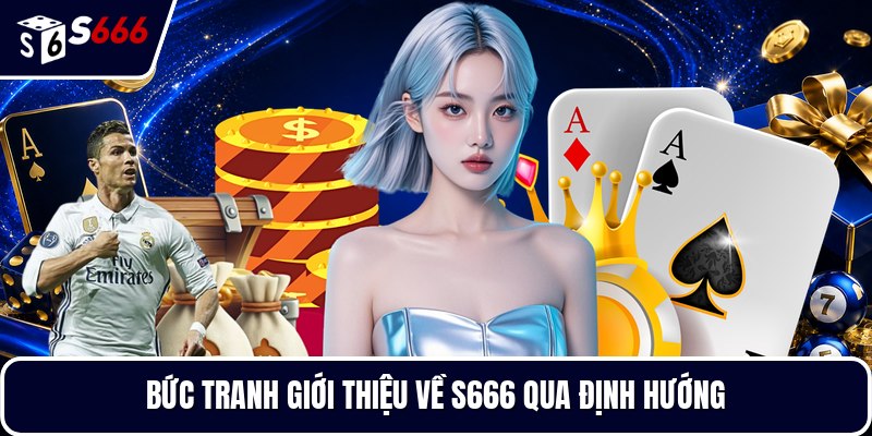 Bức tranh giới thiệu về S666 qua định hướng
