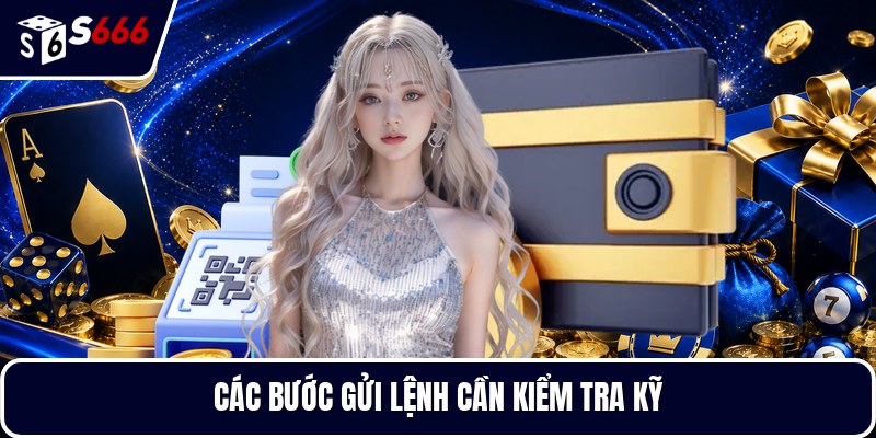 Các bước gửi lệnh cần kiểm tra kỹ