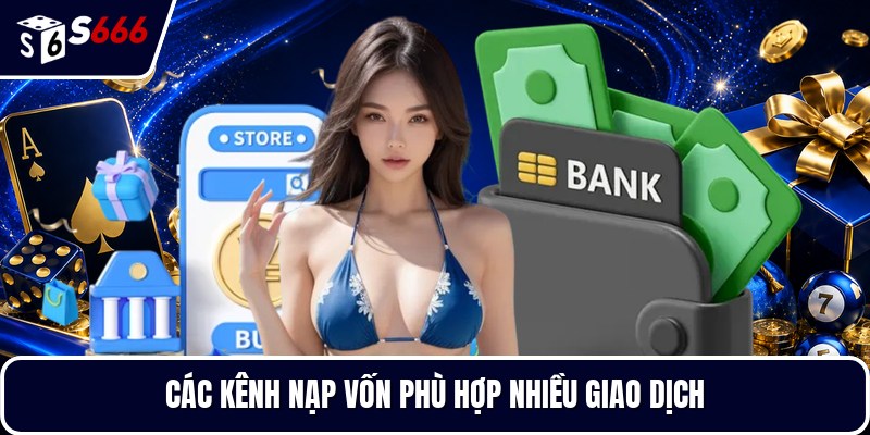 Các kênh nạp vốn phù hợp nhiều giao dịch