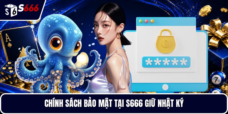 Chính sách bảo mật tại S666 giữ nhật ký