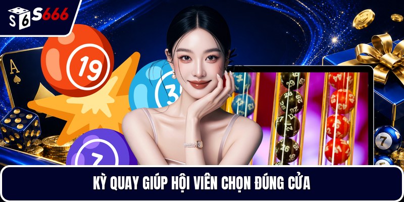 Kỳ quay giúp hội viên chọn đúng cửa