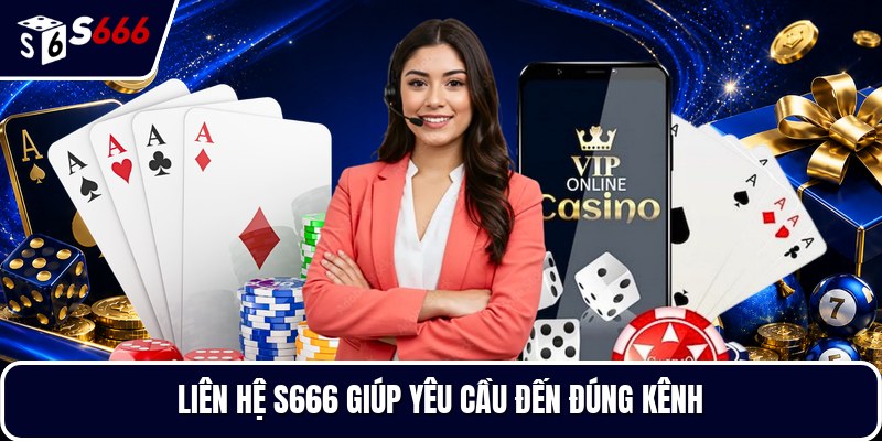 Liên hệ S666 giúp yêu cầu đến đúng kênh