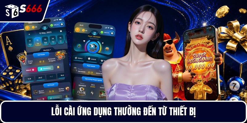 Lỗi cài ứng dụng thường đến từ thiết bị