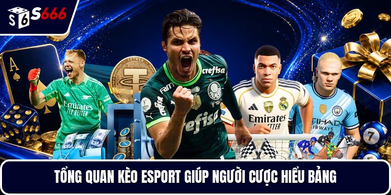 Tổng quan kèo esport giúp người cược hiểu bảng