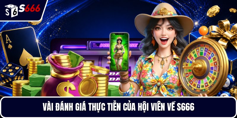Vài đánh giá thực tiễn của hội viên về S666
